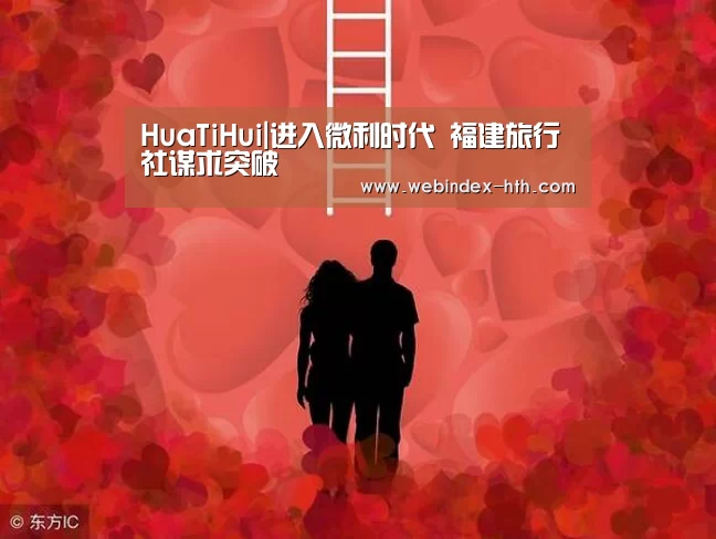 HuaTiHui|进入微利时代 福建旅行社谋求突破(图1) 华体会官方首页